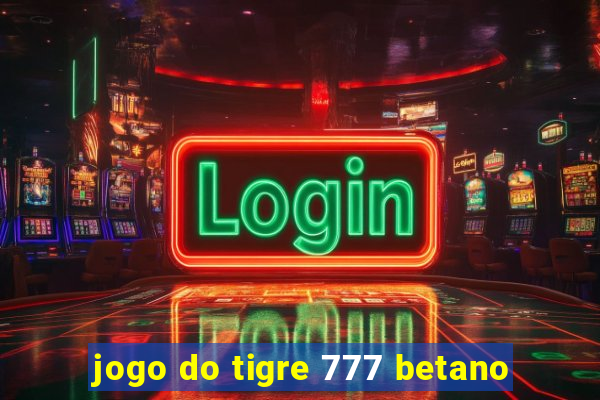 jogo do tigre 777 betano